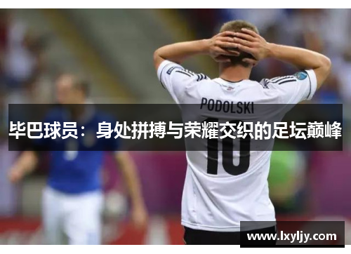 毕巴球员：身处拼搏与荣耀交织的足坛巅峰